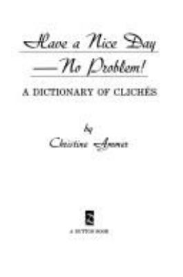 Have a nice day--no problem! : a dictionary of clichés