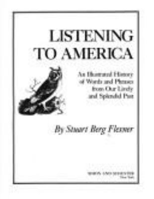 Listening to America : an illustrated history of words and phrases from our lively and splendid past