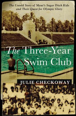 The three-year swim club : the untold story of Maui's Sugar Ditch kids and their quest for Olympic glory