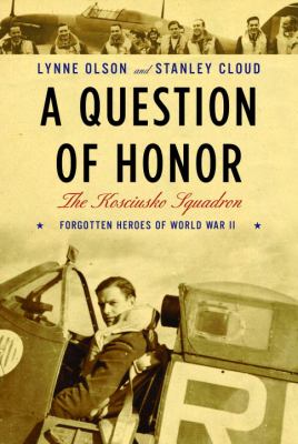 A question of honor : the Kosciuszko Squadron : the forgotten heroes of World War II