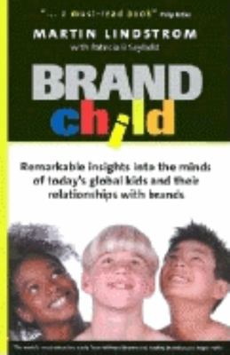 Brandchild : remarkable insights into the minds of today's global kids and their relationships with brands