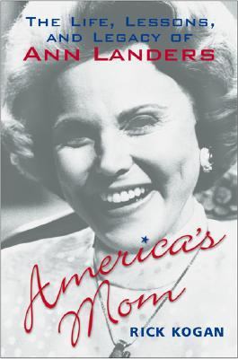 America's mom : the life, lessons, and legacy of Ann Landers