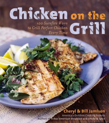 Chicken on the grill : 100 surefire ways to grill perfect chicken every time