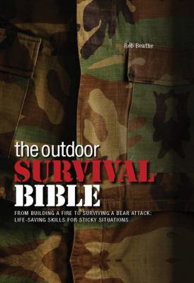 The outdoor survival bible : from building a fire to surviving a bear attack : life-saving skills for sticky situations