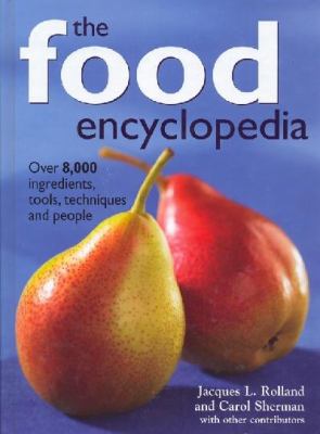 The food encyclopedia : over 8,000 ingredients, tools, techniques, and people