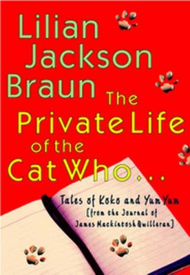 The Private Life of the Cat Who ... Tales of Koko and Yum Yum from the Journal of James Mackintosh Qwilleran