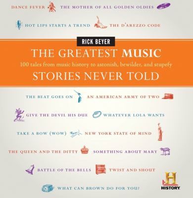 The greatest music stories never told : 100 tales from music history to astonish, bewilder, and stupefy