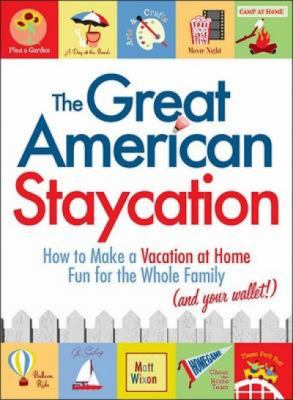 The great American staycation : how to make a vacation at home fun for the whole family (and your wallet!)