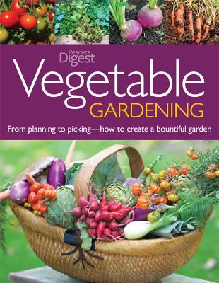 Vegetable gardening : from planting to picking : the complete guide to creating a bountiful garden