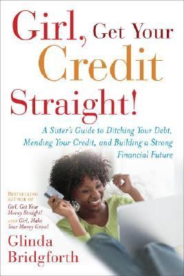 Girl, get your credit straight! : A sister's guide to ditching your debt, mending your credit, and building a strong financial future
