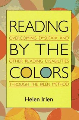 Reading by the colors : overcoming dyslexia and other reading disabilities through the Irlen method