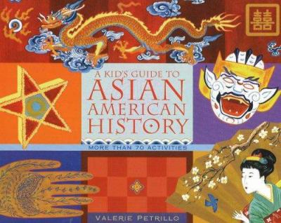 A kid's guide to Asian American history : more than 70 activities