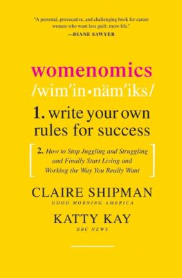 Womenomics : write your own rules for success : how to stop juggling and struggling and finally start living and working the way you really want