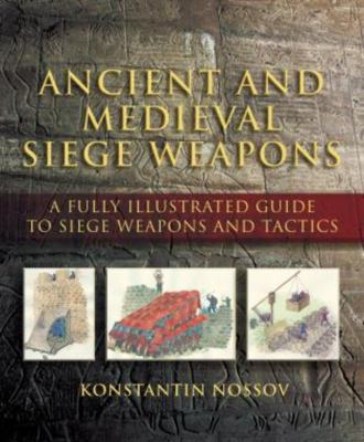 Ancient and medieval siege weapons : a fully illustrated guide to siege weapons and tactics