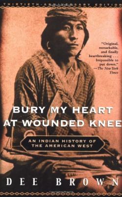 Bury my heart at Wounded Knee; : an Indian history of the American West,