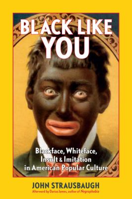 Black like you : blackface, whiteface, insult & imitation in American popular culture