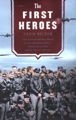 The first heroes : the extraordinary story of the Doolittle Raid-- America's first World War II victory