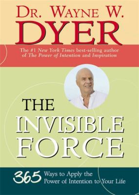 The invisible force : 365 ways to apply the power of intention to your life