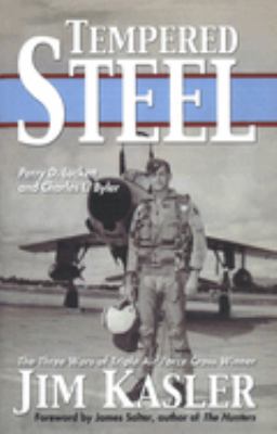 Tempered steel : the three wars of triple Air Force cross winner Jim Kasler