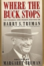 Where the buck stops : the personal and private writings of Harry S. Truman