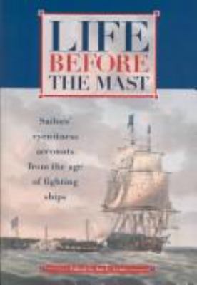 Life before the mast : an anthology of eye-witness accounts from the age of fighting sail