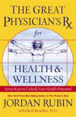 The Great Physician's Rx for health & wellness : seven keys to unlocking your health potential