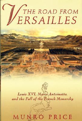 The road from Versailles : Louis XVI, Marie Antoinette, and the fall of the French monarchy