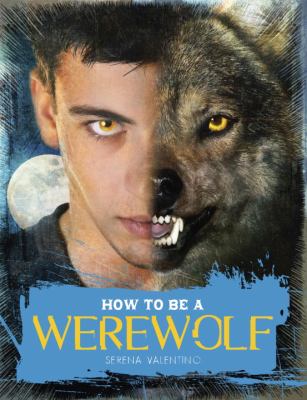 How to be a werewolf : the claws-on guide for the modern lycanthrope