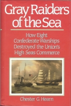 Gray raiders of the sea : how eight Confederate warships destroyed the Union's high seas commerce