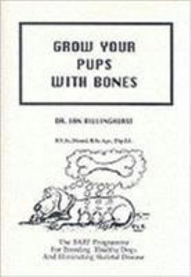 Grow your pups with bones : the BARF programme for breeding healthy dogs and eliminating skeletal disease