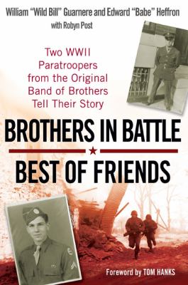 Brothers in battle, best of friends : two WWII paratroopers from the original Band of brothers tell their story
