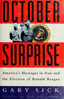 October surprise : America's hostages in Iran and the election of Ronald Reagan