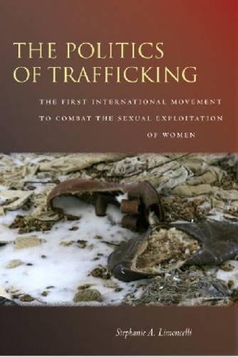 The politics of trafficking : the first international movement to combat the sexual exploitation of women