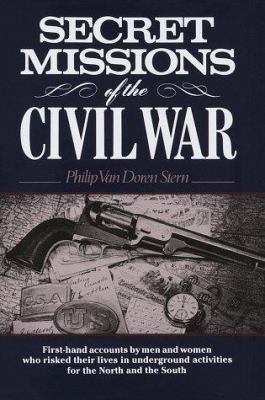 Secret missions of the Civil War : first-hand accounts by men and women who risked their lives in underground activities for the North and the South