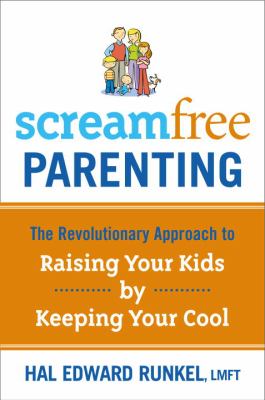 Screamfree parenting : the revolutionary approach to raising your kids without losing your cool