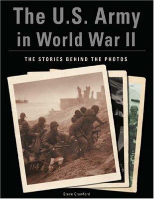 The U.S. Army in World War II : the stories behind the photos
