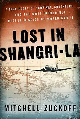 Lost in Shangri-la : a true story of survival, adventure, and the most incredible rescue mission of World War II