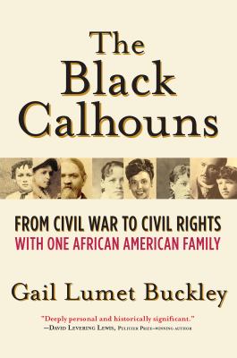 The Black Calhouns : from Civil War to civil rights, with one African American family