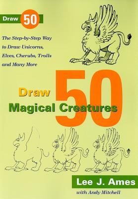 Draw 50 magical creatures : the step-by-step way to draw unicorns, elves, cherubs, trolls, and many more