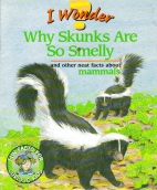 I Wonder Why Skunks Are So Smelly and other neat facts about mammals