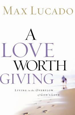 A love worth giving : living in the overflow of God's love