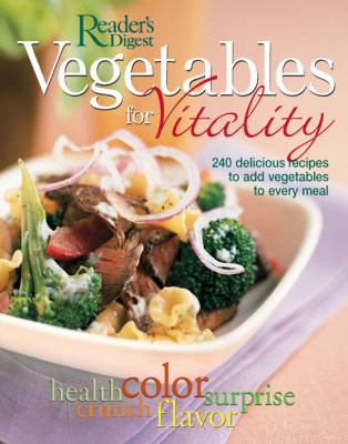 Vegetables for vitality : 240 delicious recipes to add vegetables to every meal