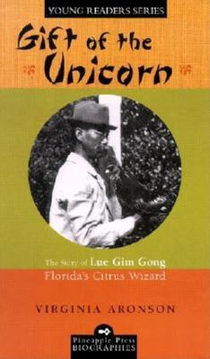 Gift of the unicorn : the story of Lue Gim Gong, Florida's citrus wizard