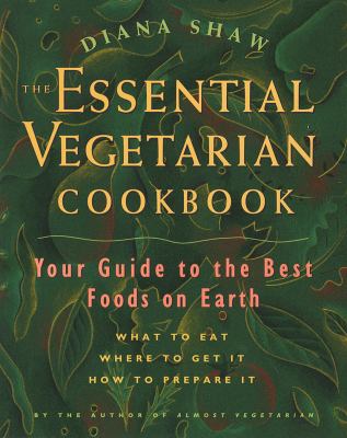 The essential vegetarian cookbook : your guide to the best foods on earth : what to eat, where to get it, how to prepare it