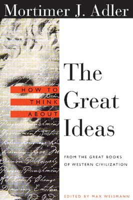 How to think about the great ideas : from the great books of western civilization