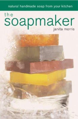 The soapmaker : natural handmade soap from your kitchen