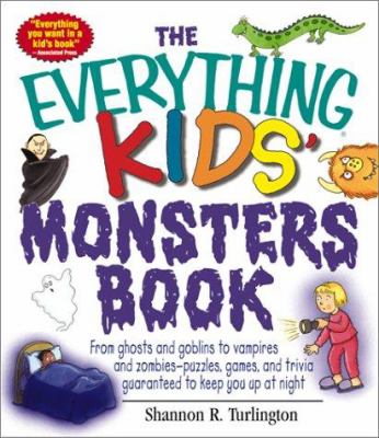The everything kids' monsters book : from ghosts, goblins, and gremlins to vampires, werewolves, and zombies---puzzles, games, and trivia guaranteed to keep you up at night