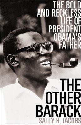 The other Barack : the bold and reckless life of President Obama's father