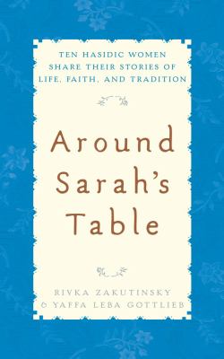 Around Sarah's table : ten Hasidic women share their stories of life, faith, and tradition