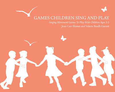 Games children sing and play : singing movement games to play with children ages 3-5